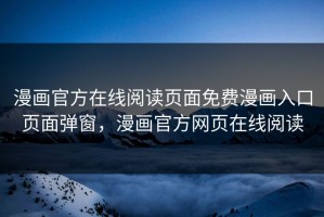 漫画官方在线阅读页面免费漫画入口页面弹窗，漫画官方网页在线阅读