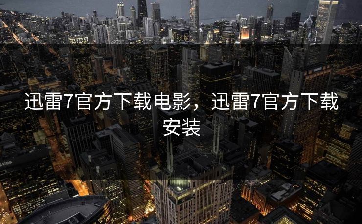 迅雷7官方下载电影，迅雷7官方下载安装