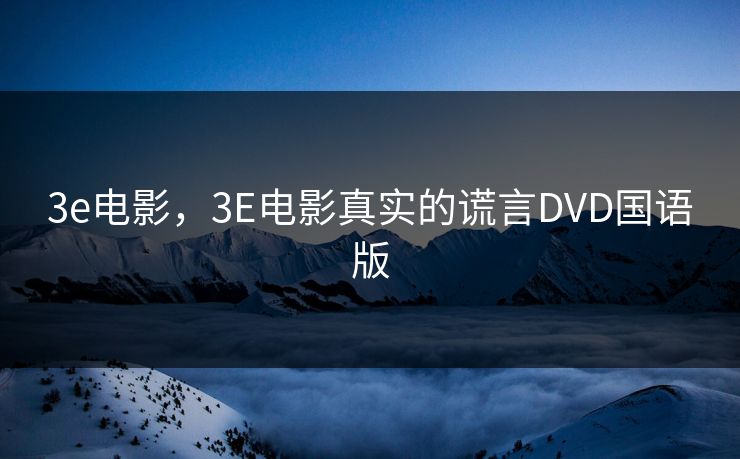 3e电影，3E电影真实的谎言DVD国语版